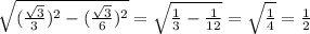 \sqrt{(\frac{\sqrt3}{3})^2-(\frac{\sqrt3}{6})^2}=\sqrt{\frac{1}{3}-\frac{1}{12}}=\sqrt{\frac{1}{4}}=\frac{1}{2}