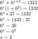 6^{x}+6^{x+2}=1332\\\ 6^x(1+6^2)=1332\\\ 6^x*37=1332\\\ 6^x=1332:37\\\ 6^x=36\\\ 6^x=6^2\\\ x=2