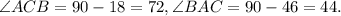 \angle ACB=90-18=72, \angle BAC=90-46=44.