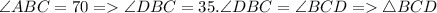 \angle ABC=70 = \angle DBC=35. \angle DBC=\angle BCD = \triangle BCD