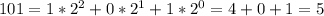 101=1*2^2+0*2^1+1*2^0=4+0+1=5