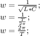 w=\frac{1}{\sqrt{L*C}};\\ w=\frac{1}{\frac{T}{2\pi}};\\ w=\frac{2\pi}{T};\\