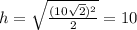 h=\sqrt{\frac{(10\sqrt{2})^2}{2}}=10