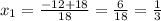 x{_1}=\frac{-12+18}{18}=\frac{6}{18}=\frac{1}{3}