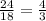 \frac{24}{18}=\frac{4}{3}