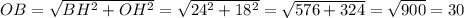 OB=\sqrt{BH^2+OH^2}=\sqrt{24^2+18^2}=\sqrt{576+324}=\sqrt{900}=30