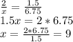 \frac{2}{x}=\frac{1.5}{6.75}\\ 1.5x=2*6.75\\ x=\frac{2*6.75}{1.5}=9