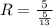 R=\frac{5}{\frac{5}{13}}