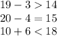 19 - 3 14 \\ 20 - 4 = 15 \\ 10 + 6 < 18