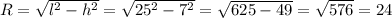 R=\sqrt{l^2-h^2}=\sqrt{25^2-7^2}=\sqrt{625-49}=\sqrt{576}=24