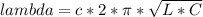 lambda=c*2*\pi*\sqrt{L*C}