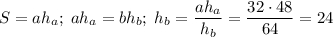 S=ah_a;\;ah_a=bh_b;\;h_b=\dfrac{ah_a}{h_b}=\dfrac{32\cdot48}{64}=24