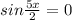 sin\frac{5x}{2}=0