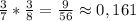 \frac{3}{7}*\frac{3}{8}=\frac{9}{56}\approx0,161