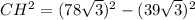 CH^2=(78\sqrt{3})^2 - (39\sqrt{3})^2