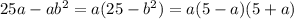 25a-ab^2 = a(25-b^2) = a(5-a)(5+a)