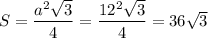 S = \dfrac {a^2\sqrt3}{4}= \dfrac {12^2\sqrt3}{4} = 36\sqrt3