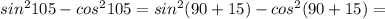 sin^2105-cos^2105=sin^2(90+15)-cos^2(90+15)=