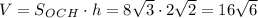 V=S_O_C_H\cdot h=8\sqrt3\cdot2\sqrt2=16\sqrt6