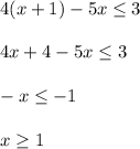 \displaystyle 4(x+1)-5x\leq 3\\\\4x+4-5x\leq 3\\\\-x\leq -1\\\\x\geq 1