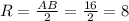 R=\frac{AB}{2}=\frac{16}{2}=8