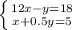 \left \{ {{12x-y=18} \atop {x+0.5y=5}} \right.