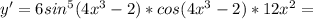 y'=6sin^5(4x^3-2)*cos(4x^3-2)*12x^2=