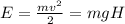 E=\frac{mv^{2}}{2}=mgH