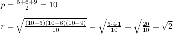 p=\frac{5+6+9}{2}=10\\\\r=\sqrt{\frac{(10-5)(10-6)(10-9)}{10}}=\sqrt{\frac{5\cdot4\cdot1}{10}}=\sqrt{\frac{20}{10}}=\sqrt2