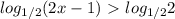 \displaystyle log_{1/2}(2x-1)\ \textgreater \ log_{1/2}2