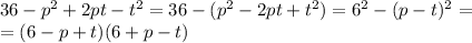 36-p^2+2pt-t^2=36-(p^2-2pt+t^2)=6^2-(p-t)^2=\\=(6-p+t)(6+p-t)