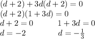 (d+2)+3d(d+2)=0\\(d+2)(1+3d)=0\\d+2=0\ \ \ \ \ \ \ \ \ 1+3d=0\\d=-2\ \ \ \ \ \ \ \ \ \ \ \ d=-\frac{1}{3}