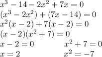 x^3-14-2x^2+7x=0\\(x^3-2x^2)+(7x-14)=0\\x^2(x-2)+7(x-2)=0\\(x-2)(x^2+7)=0\\x-2=0\ \ \ \ \ \ \ \ \ \ \ x^2+7=0\\x=2\ \ \ \ \ \ \ \ \ \ \ \ \ \ \ \ x^2=-7