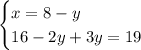 \begin{cases} x=8-y\\16-2y+3y=19\end{cases}