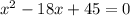 x^2-18x+45=0