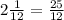 2\frac{1}{12}=\frac{25}{12}