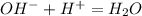 OH^- + H^+ = H_2O