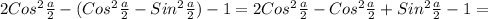 2Cos^{2}\frac{a}{2} - (Cos^{2}\frac{a}{2} - Sin^{2}\frac{a}{2}) - 1 = 2Cos^{2}\frac{a}{2} - Cos^{2}\frac{a}{2} + Sin^{2}\frac{a}{2} - 1 =