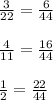 \frac {3}{22} =\frac {6}{44}\\ \\ \frac {4}{11} =\frac {16}{44} \\ \\ \frac {1}{2} = \frac {22}{44}