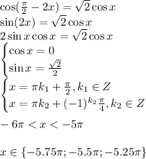 \cos (\frac{\pi}{2}-2x) = \sqrt{2}\cos x\\ \sin (2x) = \sqrt{2}\cos x\\ 2\sin x \cos x = \sqrt{2}\cos x\\ \begin{cases} \cos x= 0\\ \sin x = \frac{\sqrt{2}}{2} \end{cases}\\ \begin{cases} x = \pi k_1 + \frac{\pi}{2}, k_1 \in Z\\ x = \pi k_2 + (-1)^{k_2}\frac{\pi}{4}, k_2 \in Z \end{cases}\\ \\ -6 \pi < x < -5 \pi\\ \\ x \in \{-5.75 \pi; -5.5 \pi; -5.25 \pi \}