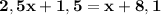 \bf 2,5x + 1,5 = x + 8,1