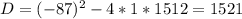 D=(-87)^{2} -4*1*1512=1521