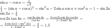 \sin a-\cos a=\frac{1}{\sqrt{2}}\\ \frac{1}{2}=(\sin a-\cos a)^2=\sin^2 a - 2\sin a \cos a + \cos^2 a = 1 - \sin 2a\\ \sin 2a = \frac{1}{2}\\ \cos 2a \tan 4a = \frac{\cos 2a \sin 4 a}{\cos 4a} = \frac{2 \cos 2a \sin 2 a \cos 2a}{1- 2\sin^2 2a}=\\ =\frac{2\sin 2a (1-\sin^2 2a)}{1-2\sin^2 a} = \frac{3}{2} = 1.5