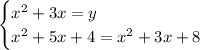 \begin{cases} x^2+3x=y\\x^2+5x+4=x^2+3x+8\end{cases}