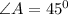 \angle A=45^0