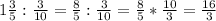 1\frac{3}{5}:\frac{3}{10}=\frac{8}{5}:\frac{3}{10}=\frac{8}{5}*\frac{10}{3}=\frac{16}{3}