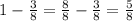 1-\frac{3}{8}=\frac{8}{8}-\frac{3}{8}=\frac{5}{8}