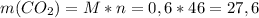 m(CO_2)=M*n=0,6*46=27,6