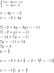 \left \{ {{7(x-3y)=-11} \atop {x-4y=-2}} \right. \\ \\ x-4y=-2 \\ x=-2+4y \\ \\ 7(-2+4y-3y)=-11 \\ 7(-2+y)=-11 \\ -14+7y=-11 \\ 7y=-11+14 \\ 7y=3 \\ y=\frac{3}{7} \\ \\ x=-2+4*\frac{3}{7}=2-\frac{12}{7}=-1\frac{5}{7} \\ \\ x=-1\frac{5}{7}; \ y=\frac{3}{7}