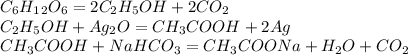 C_6H_1_2O_6=2C_2H_5OH+2CO_2\\C_2H_5OH+Ag_2O=CH_3COOH+2Ag\\CH_3COOH+NaHCO_3=CH_3COONa+H_2O+CO_2